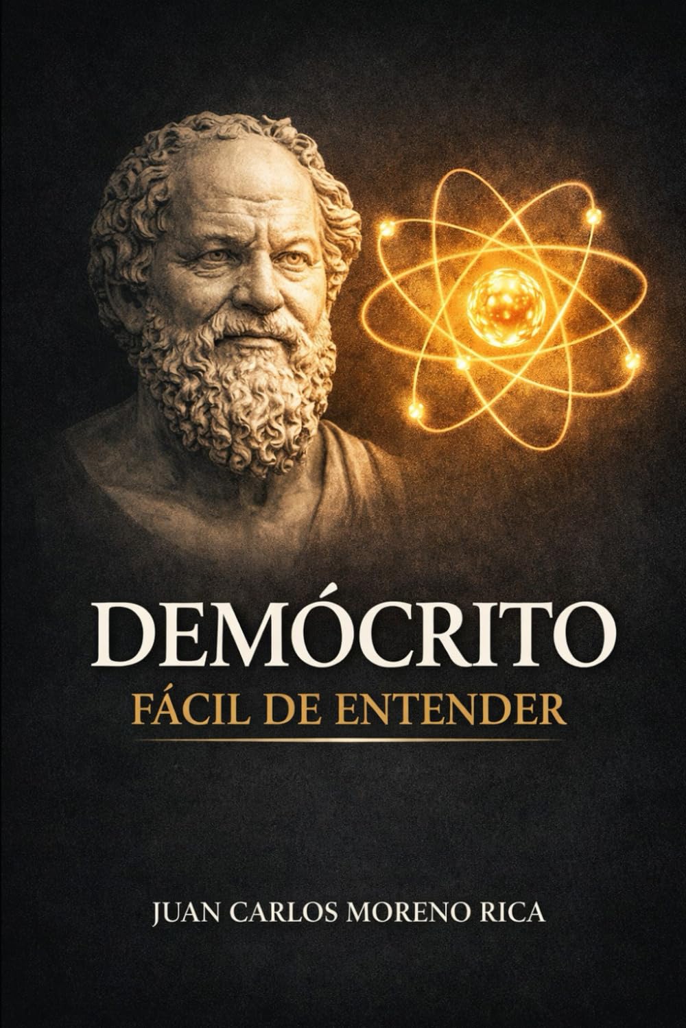 Demócrito Fácil de Entender: Vida, Pensamiento y Legado del Filósofo que Explicó el Mundo Desde lo Invisible (Filosofía Fácil de Entender)