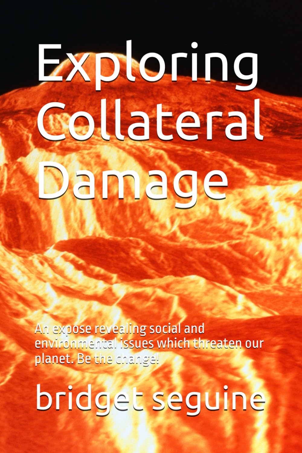 Exploring Collateral Damage: An expose revealing social and environmental issues which threaten our planet. Be the change!