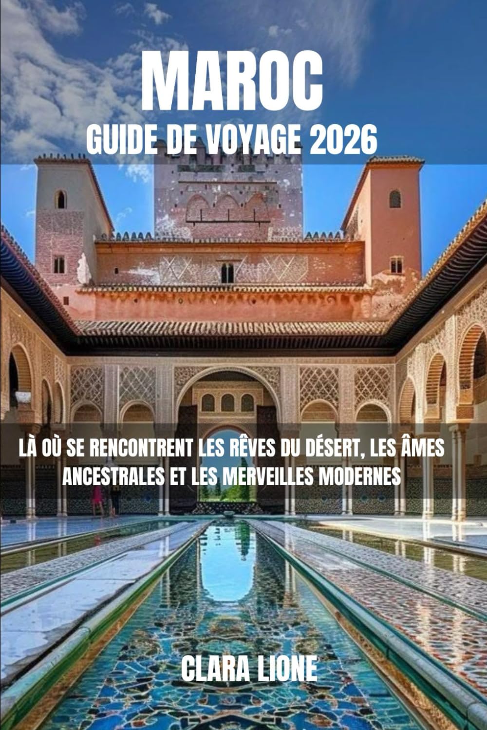 MAROC GUIDE DE VOYAGE 2026: LÀ OÙ SE RENCONTRENT LES RÊVES DU DÉSERT, LES ÂMES ANCESTRALES ET LES MERVEILLES MODERNES