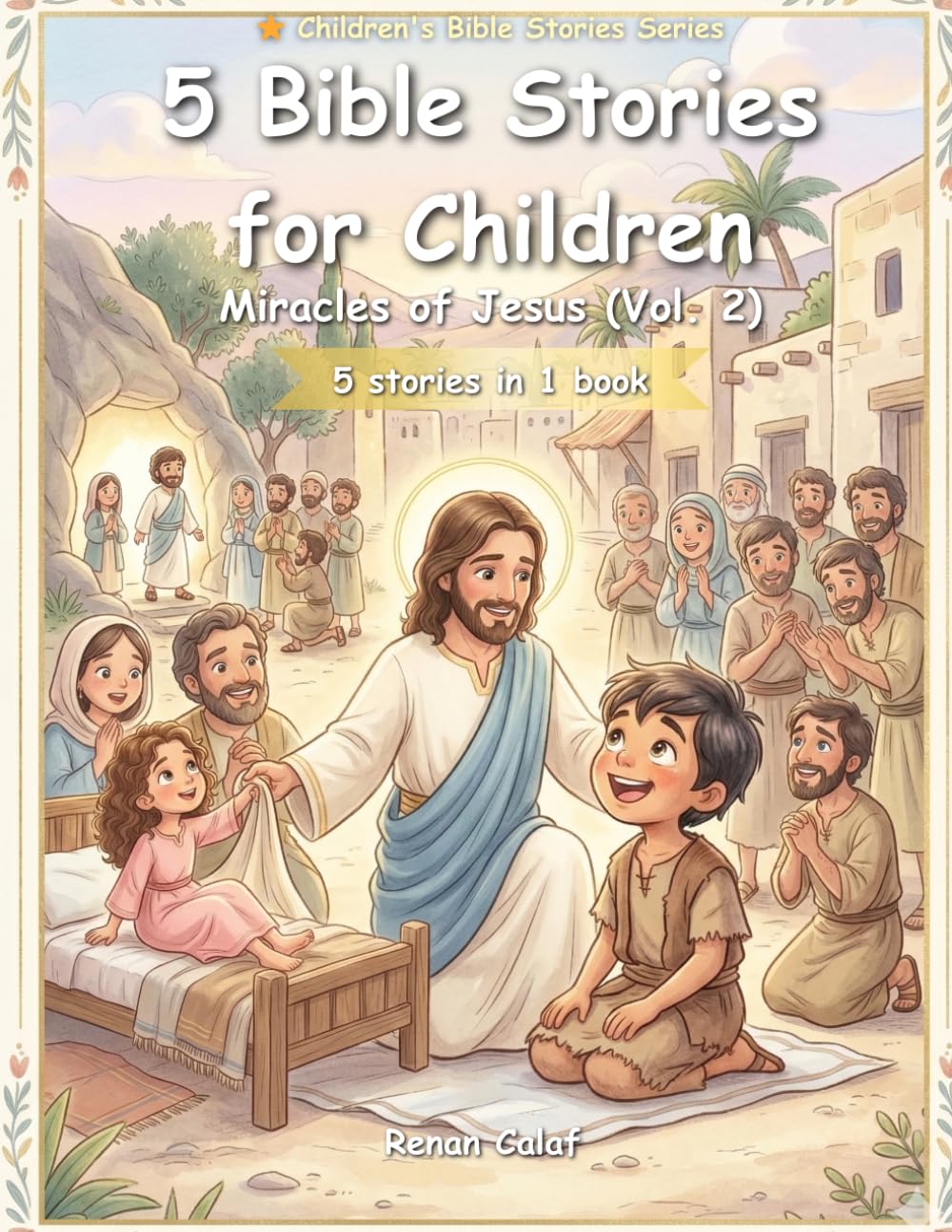 5 Children's Bible Stories: Miracles of Jesus (Vol. 2): Healing, Love, and Hope for Children
