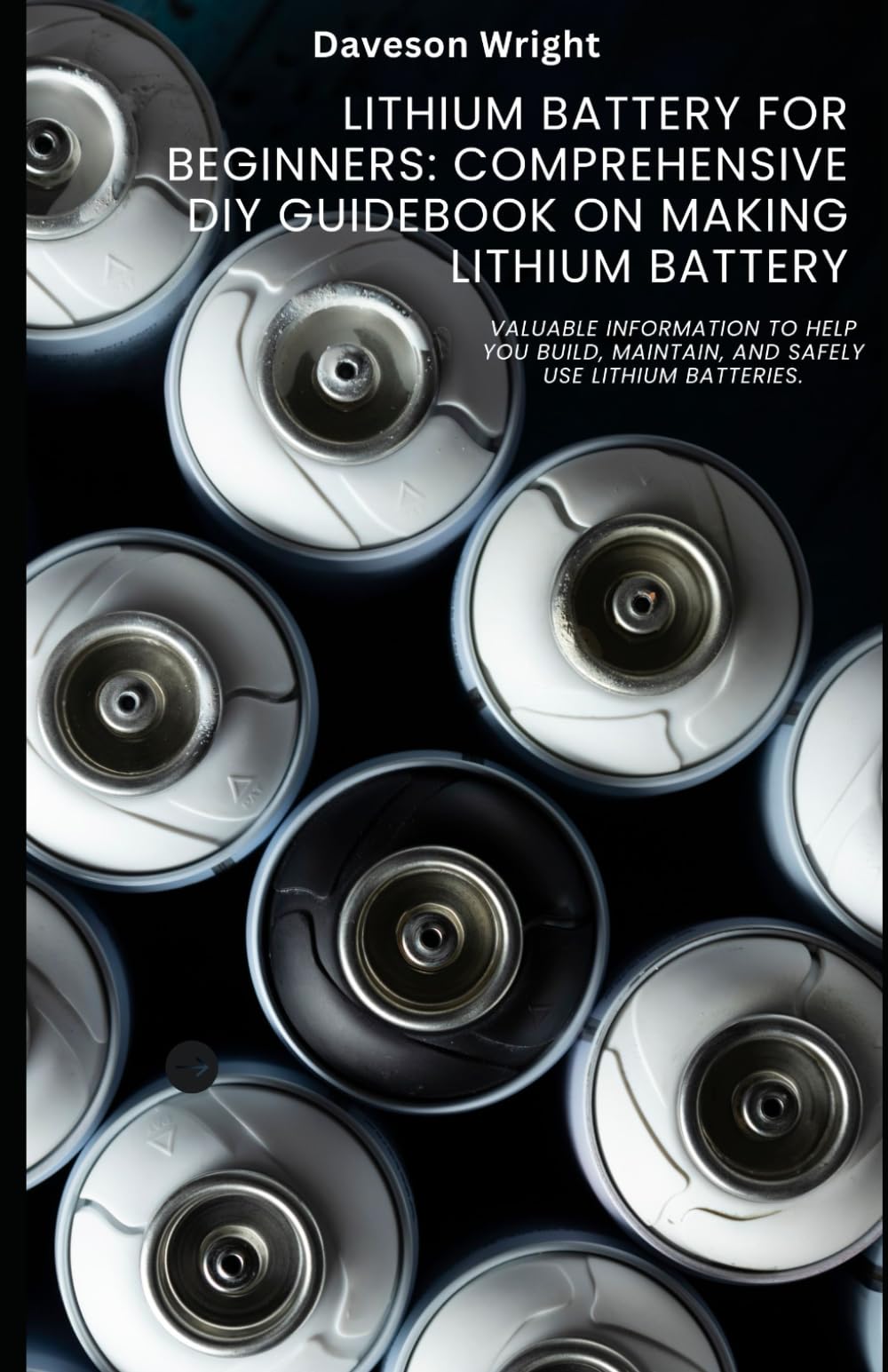Lithium Battery for Beginners: Comprehensive DIY Guidebook on Making Lithium Battery: Valuable information to help you build, maintain, and safely use