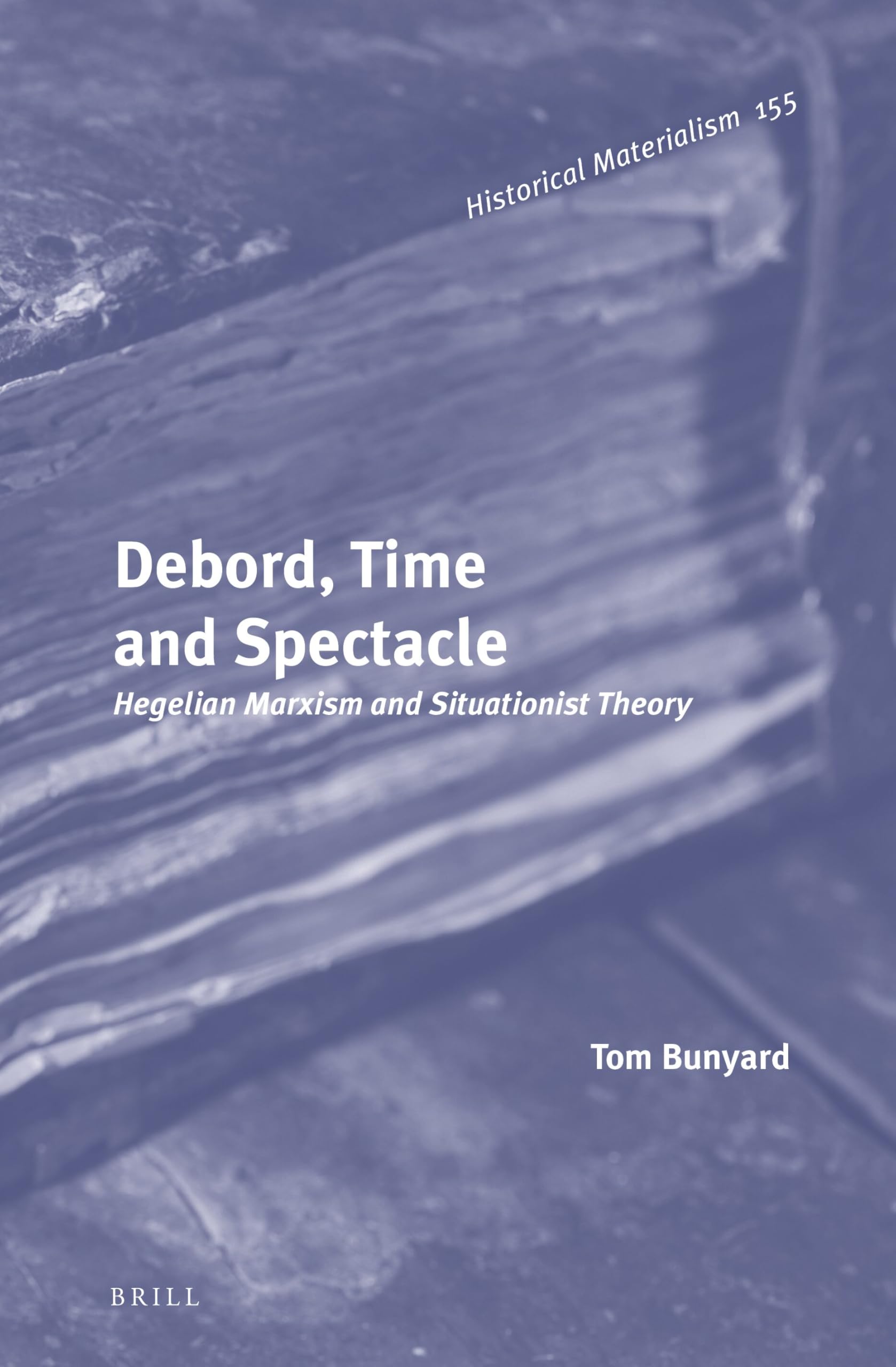 Debord, Time and Spectacle: Hegelian Marxism and Situationist Theory: 155 (Historical Materialism Book Series, 155)