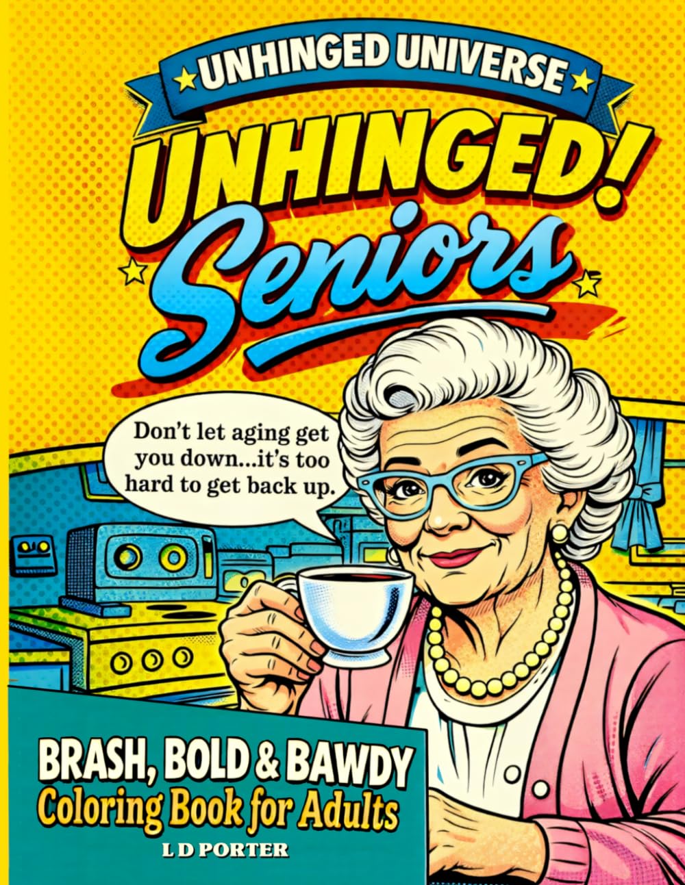 Unhinged Seniors: A Hilarious Adult Coloring Book of Relatable Aging Moments, Snarky Retirement Quotes, and Senior Shenanigans (Unhinged Universe)