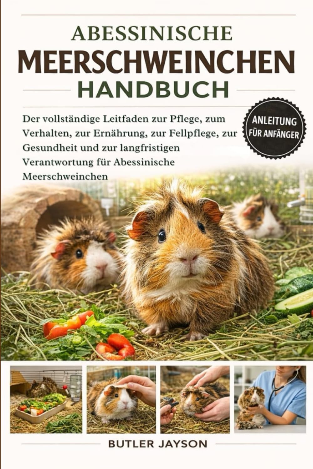 ABESSINISCHE MEERSCHWEINCHEN – HANDBUCH: Der vollständige Leitfaden zur Pflege, zum Verhalten, zur Ernährung, zur Fellpflege, zur Gesundheit und zur ... für Abessinische Meerschweinchen