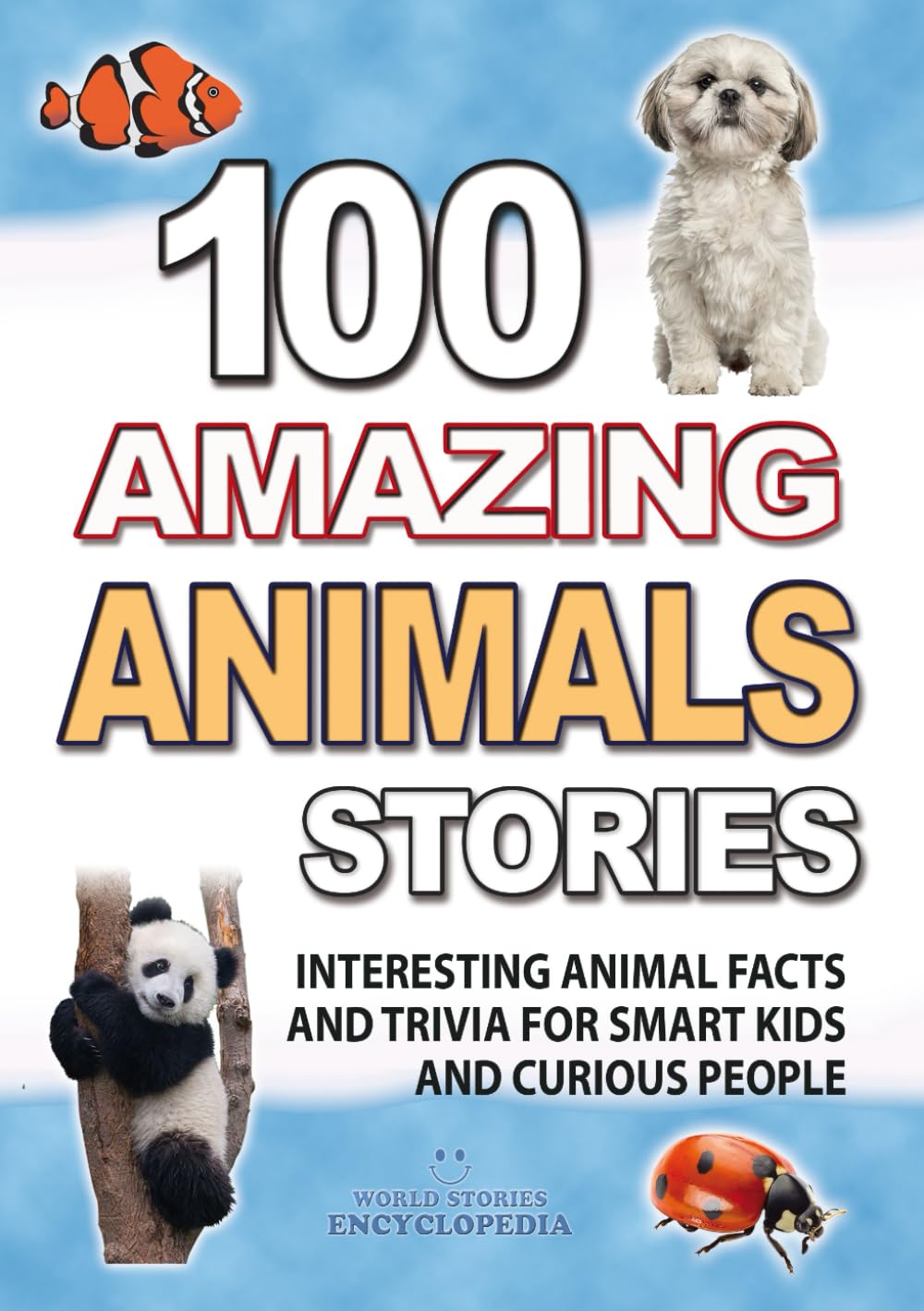 100 AMAZING ANIMALS STORIES: Interesting Animal Facts and Trivia for smart Kids and curious People (UNBELIEVABLE FACTS TRIVIA AND STORIES)