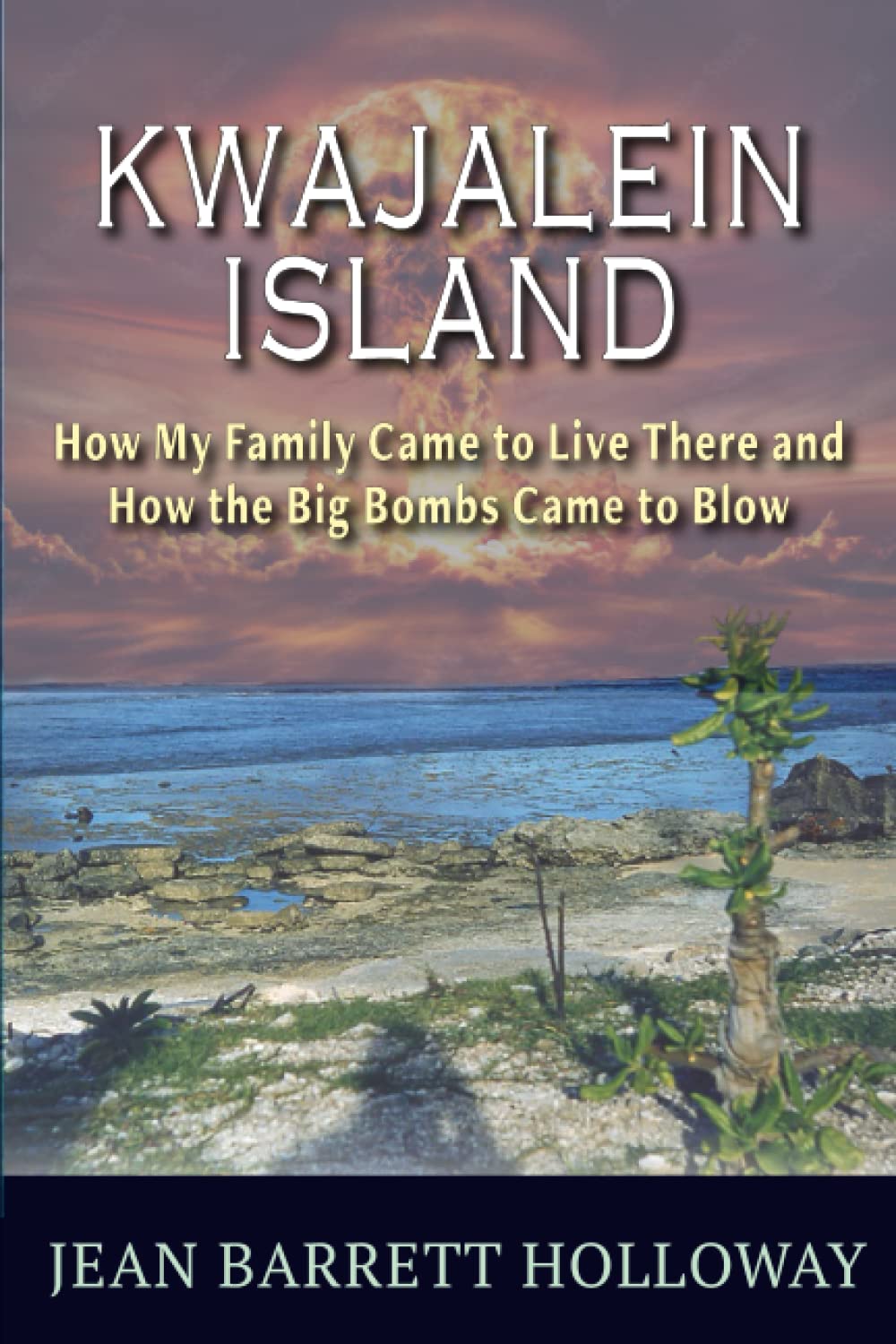 Kwajalein Island: How My Family Came to Live There and How the Big Bombs Came to Blow