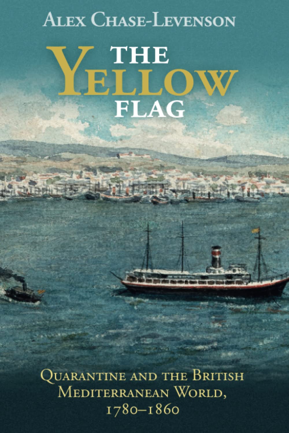 The Yellow Flag: Quarantine and the British Mediterranean World, 1780–1860 (Global Health Histories)