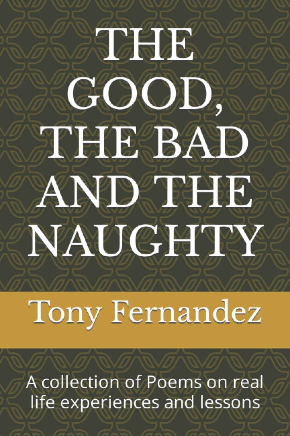 THE GOOD, THE BAD AND THE NAUGHTY: A collection of Poems on real life experiences and lessons