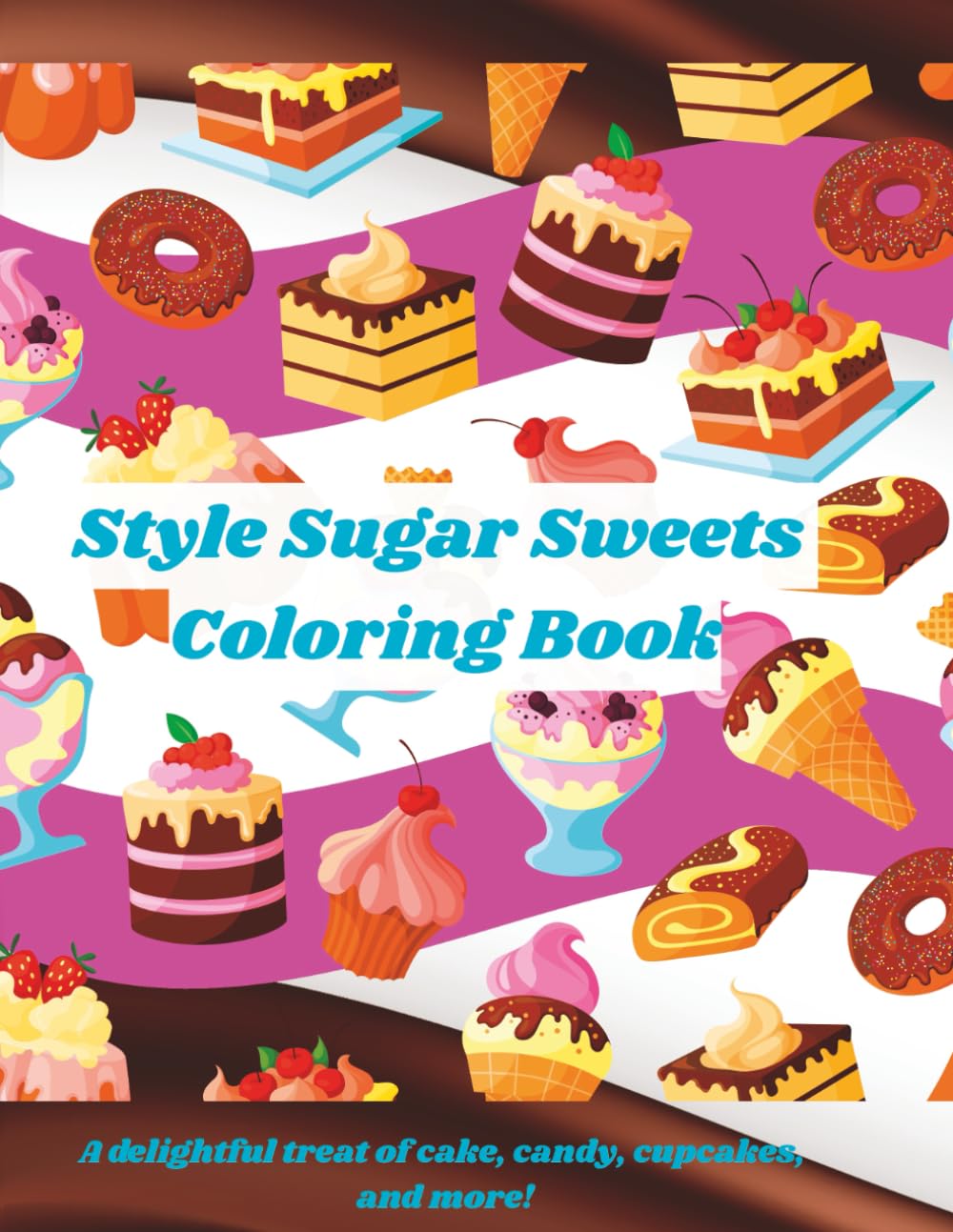 Style Sugar Sweets Coloring Book: Stress-Relief Treats of Cake, Candy, Cupcakes and more!