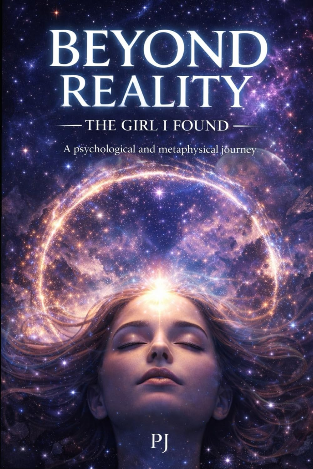 Beyond Reality: The Girl I Found: A psychological and metaphysical journey: 1 (Beyond Reality: The Convergence Trilogy)