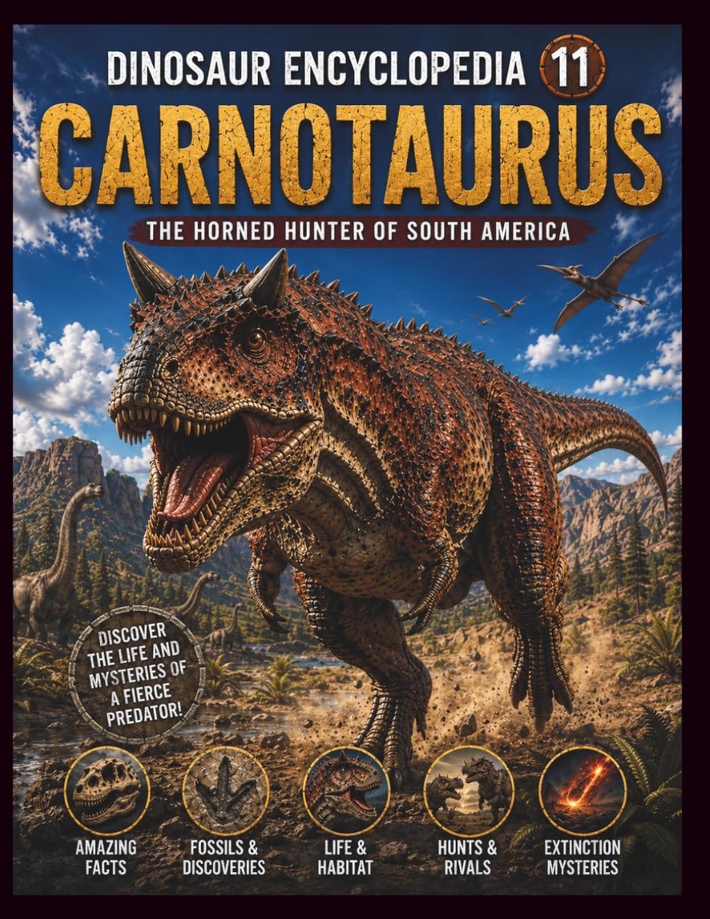 Dinosaur Encyclopedia Series Vol.11: Carnotaurus: Discover the Secrets of the Fast Horned Hunter! Explore the Amazing World of Carnotaurus Through the Latest Discoveries