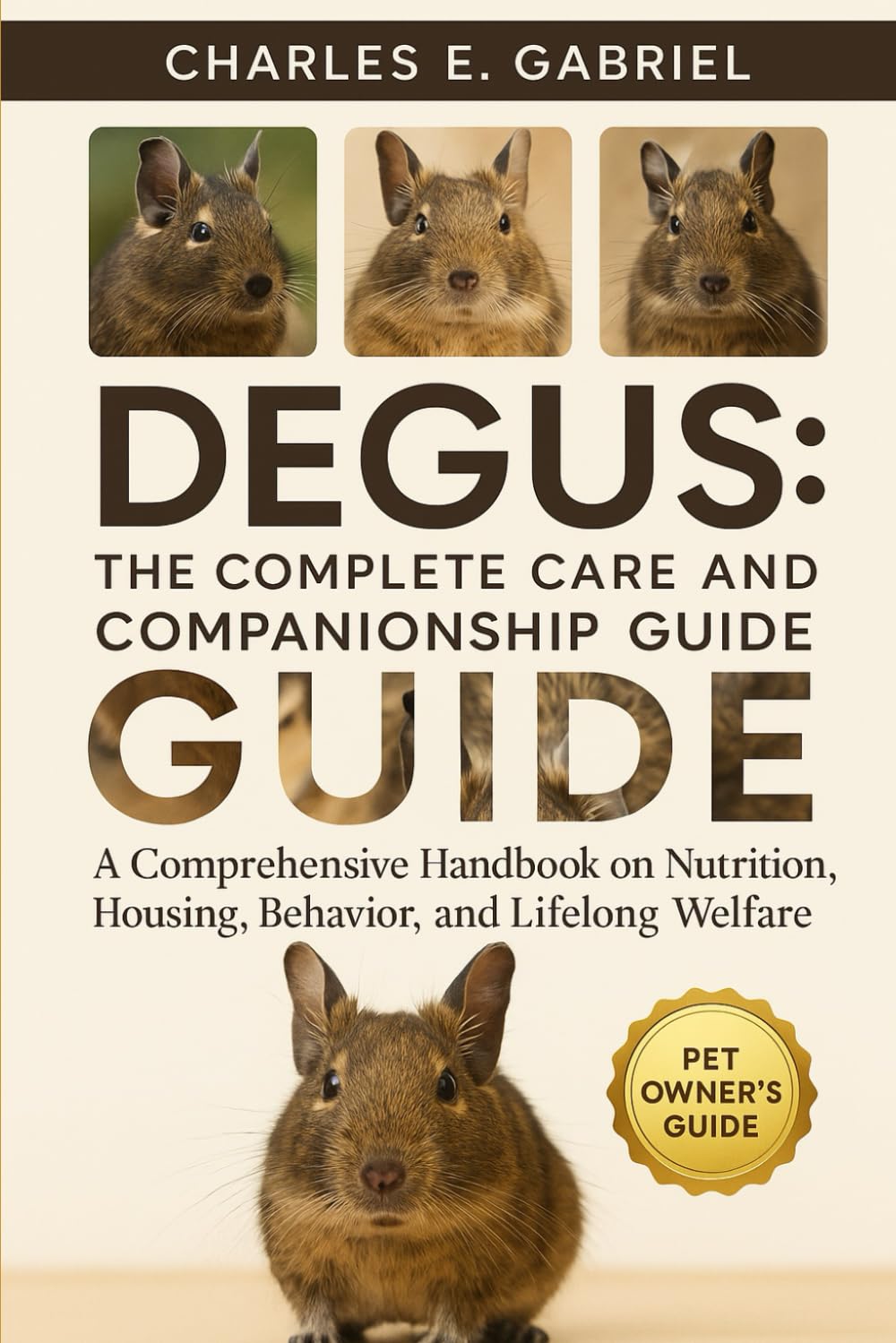 DEGUS: THE COMPLETE CARE AND COMPANIONSHIP GUIDE: A Comprehensive Handbook on Nutrition, Housing, Behavior, and Lifelong Welfare