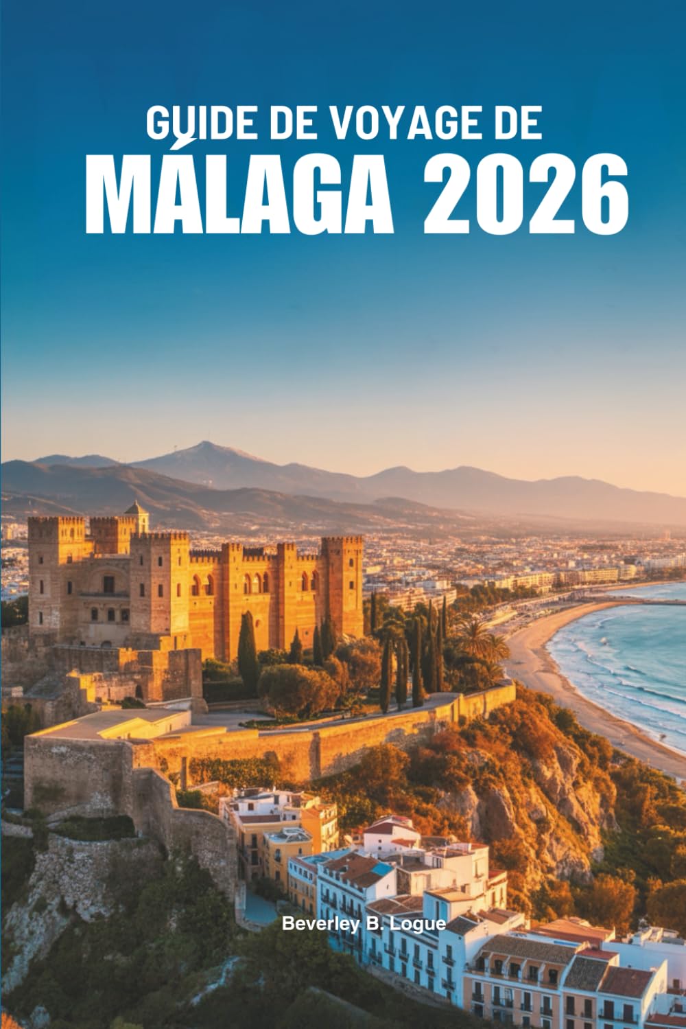 GUIDE DE VOYAGE DE MÁLAGA 2026: Explorez le magnifique littoral et le patrimoine culturel de l'Espagne