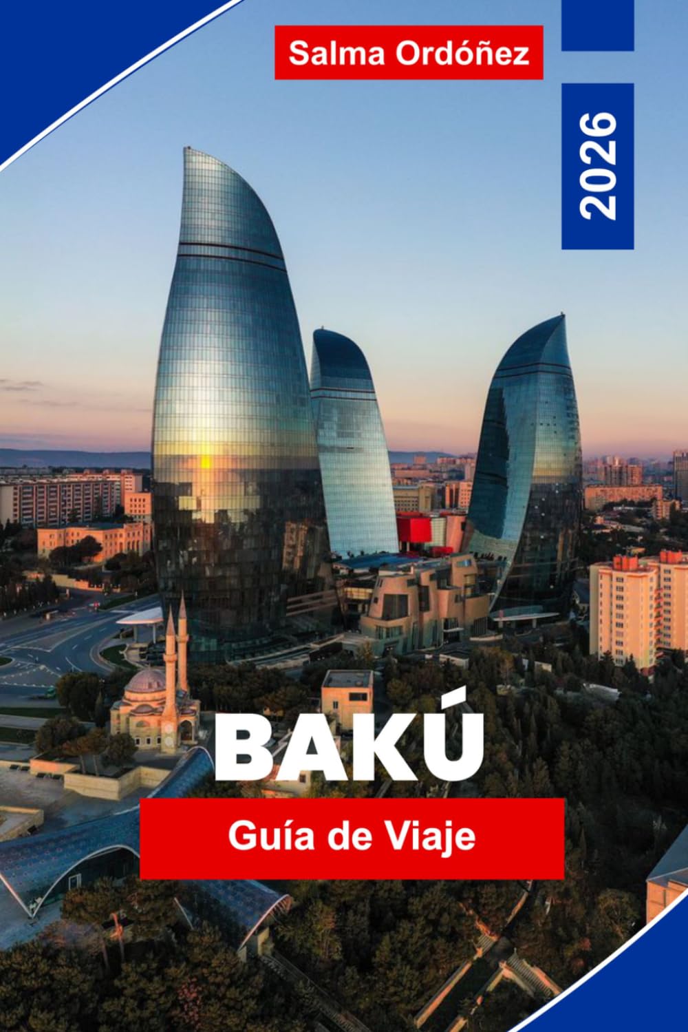 BAKÚ Guía de viaje 2026: Descubre arquitectura moderna, costas del Caspio, la histórica ciudad antigua, la gastronomía local y consejos prácticos para tu viaje a Azerbaiyán