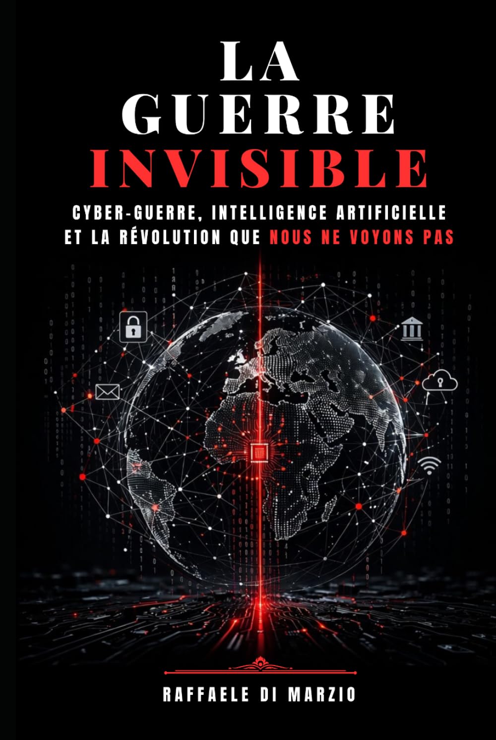 La Guerre Invisible: Cyber-guerre, intelligence artificielle et la Révolution que Nous ne Voyons pas
