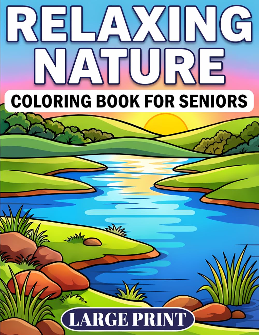 RELAXING NATURE COLORING BOOK FOR SENIORS LARGE PRINT: 40 Big and Bold Scenes with Easy Landscapes, Simple Flowers and Birds, and Gentle Wildlife with Clear Shapes and Open Spaces to Color