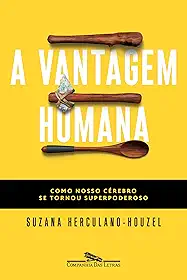 A vantagem humana: Como nosso cérebro se tornou superpoderoso