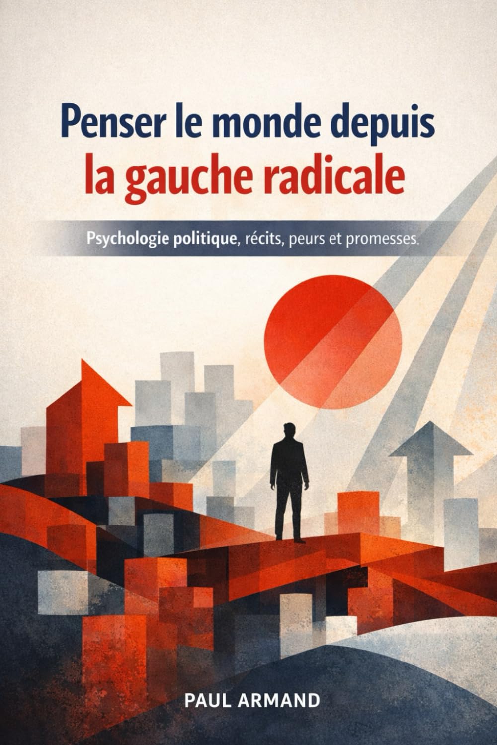 Penser le monde depuis la gauche radicale: Psychologie politique, récits, peurs et promesses