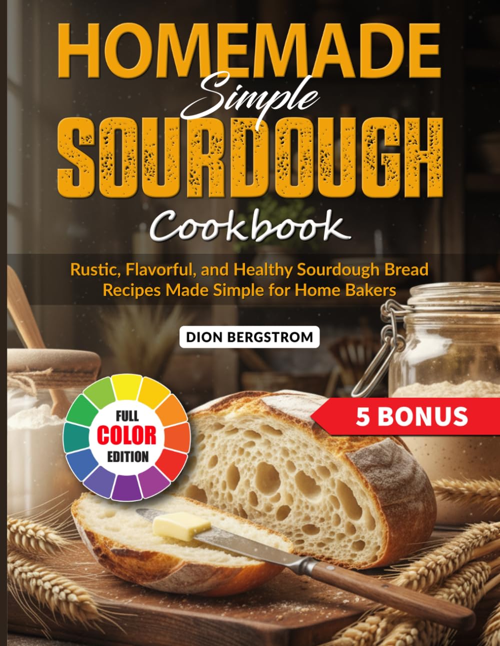 Homemade Simple Sourdough Cookbook: Rustic, Flavorful, and Healthy Sourdough Bread Recipes Made Simple for Home Bakers