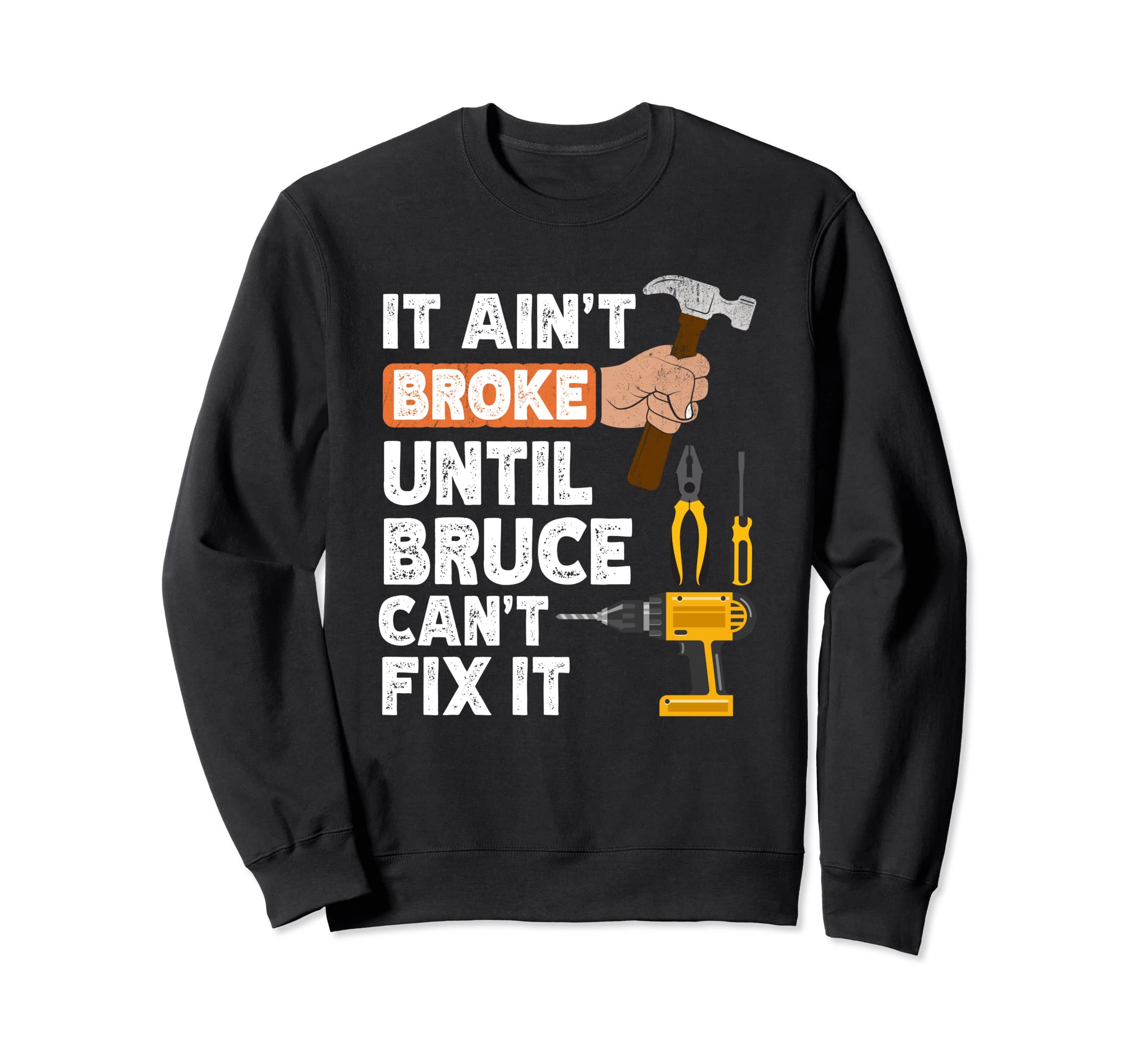 Funny Bruce handyman hardware store tools ain't broke Sweatshirt
