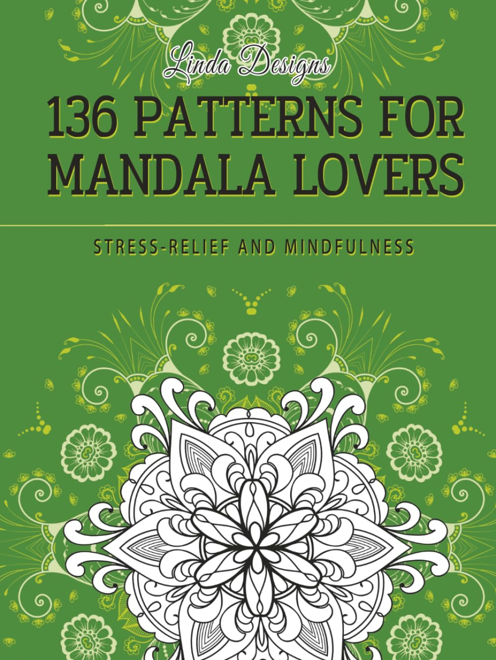 136 Patterns For Mandala Lovers: An Adult Mandalas Coloring Book for Deep Calm, Anxiety-Relief And Mindfulness
