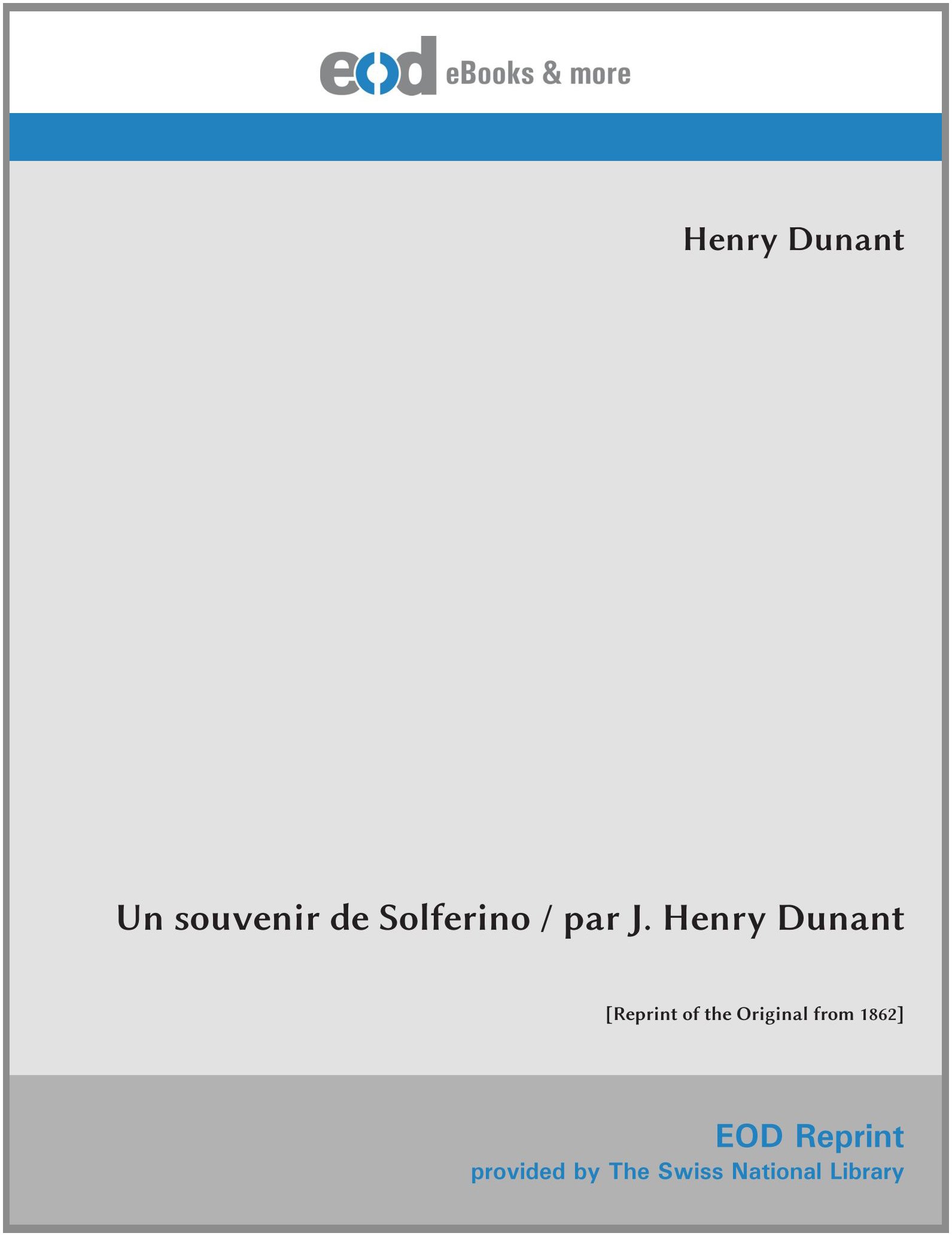 Un souvenir de Solferino / par J. Henry Dunant: [Reprint of the Original from 1862] (French Edition)