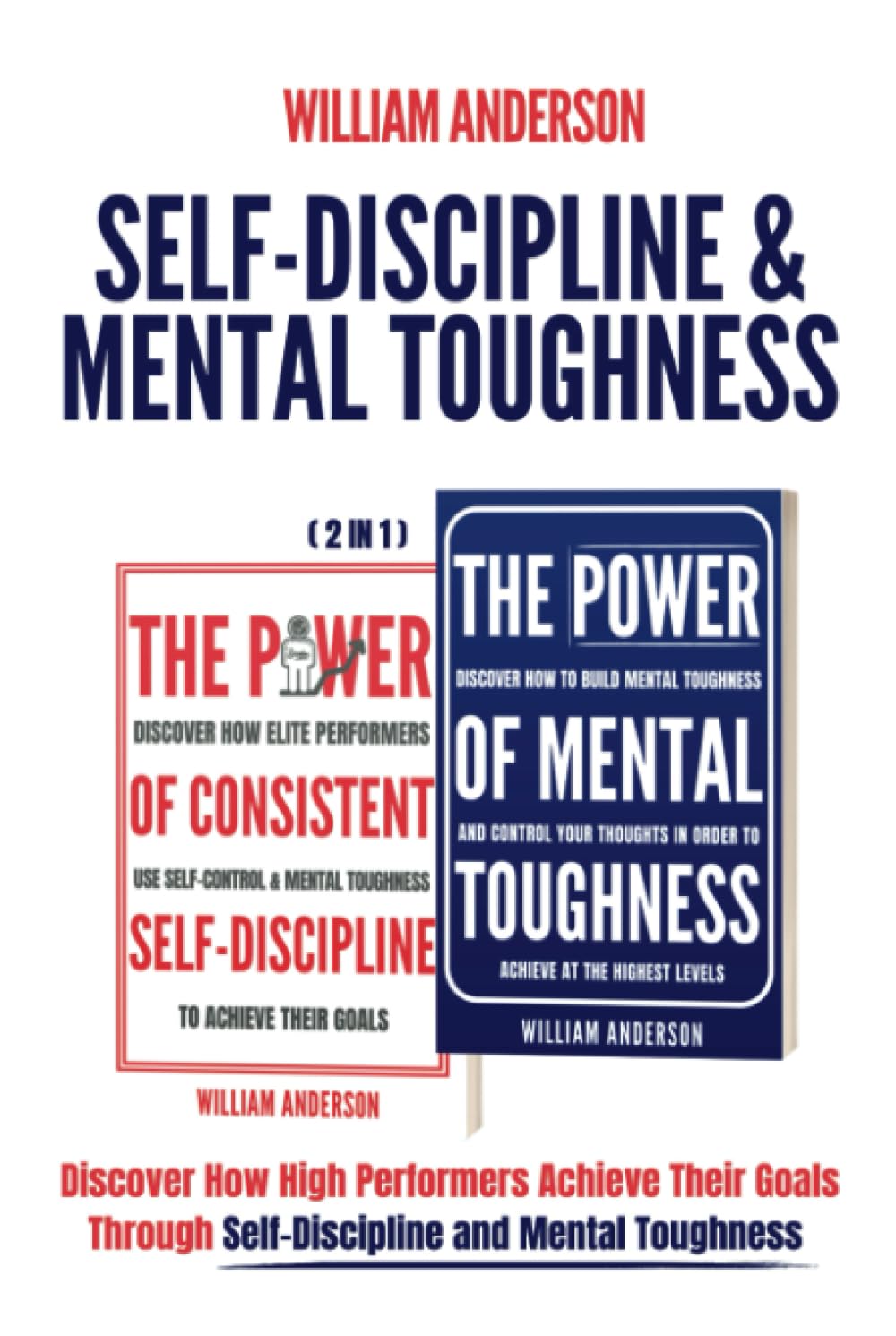 Self-Discipline & Mental Toughness (2 in 1): Discover How High Performers Achieve Their Goals Through Self-Discipline and Mental Toughness
