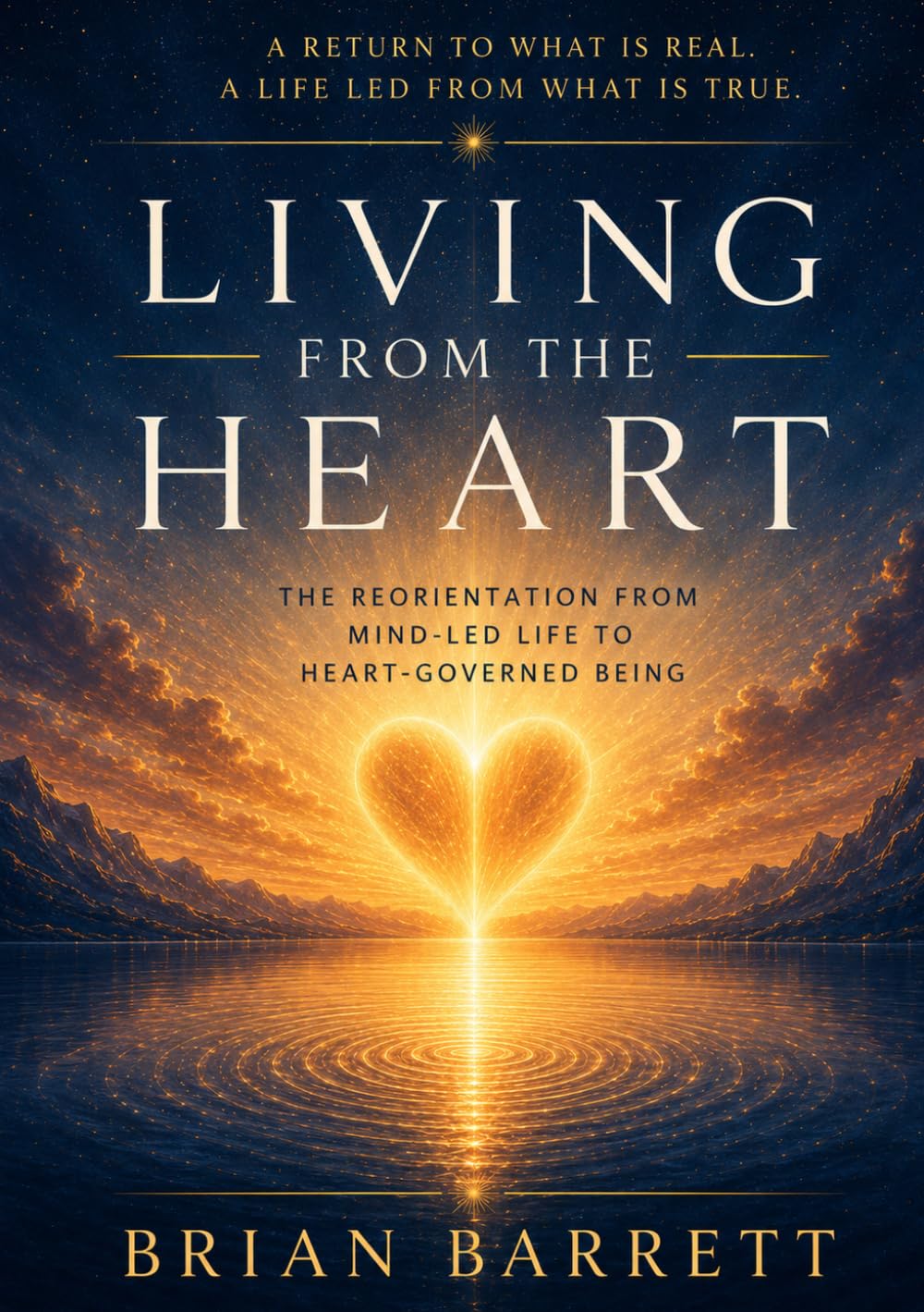 Living from the Heart: The Reorientation from. Mind-Led Life to Heart-Governed Being (The Sovereign Self)