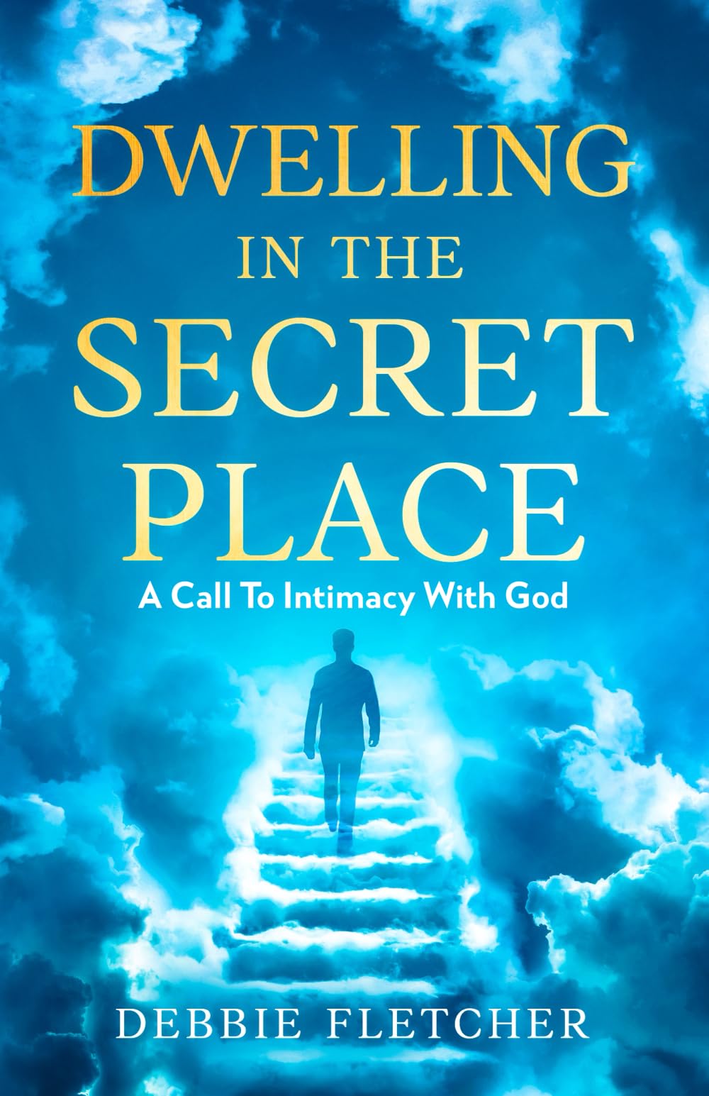 Dwelling in the Secret Place: A Call to Intimacy With God