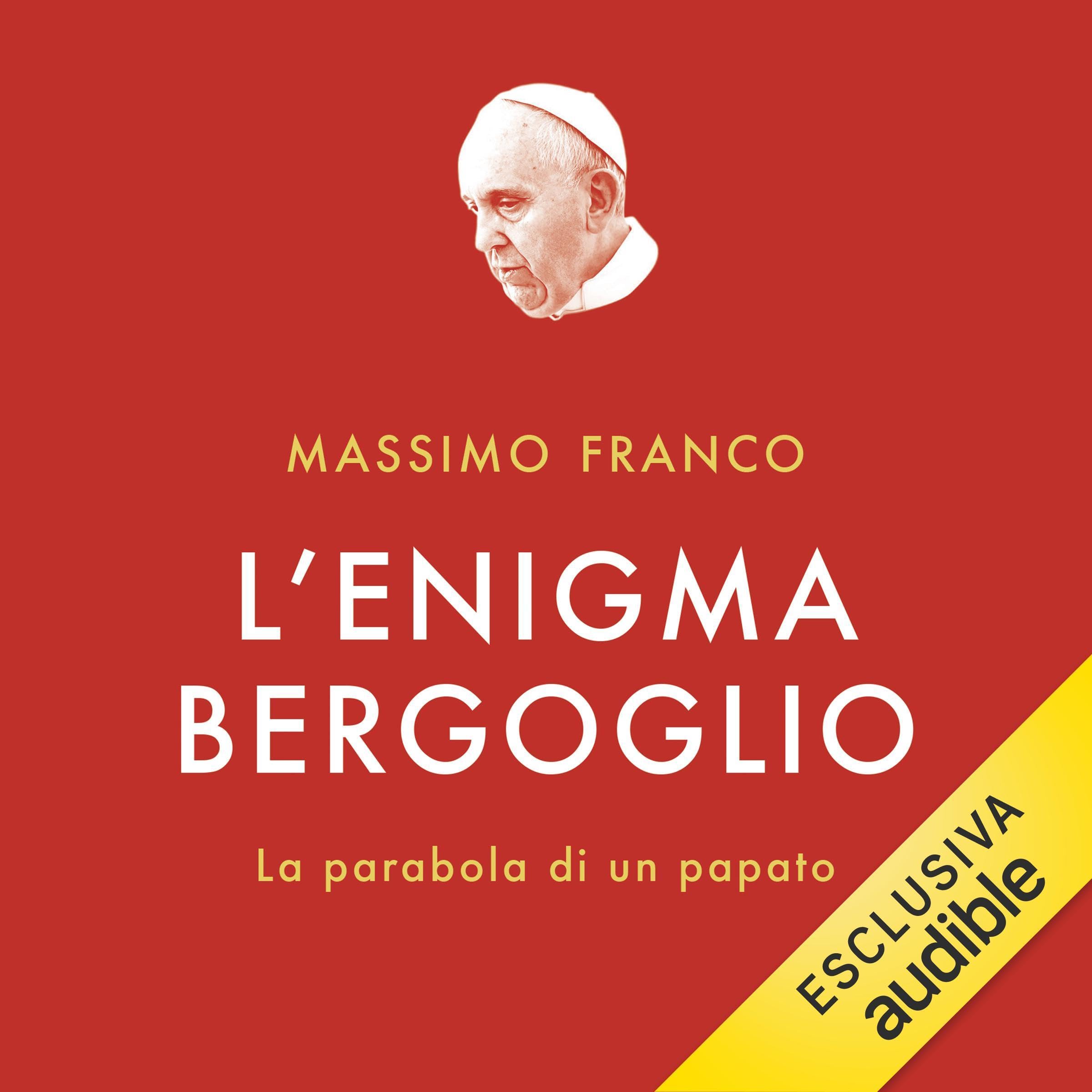 L'enigma Bergoglio: La parabola di un papato