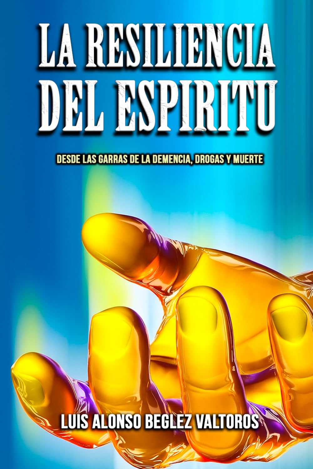 LA RESILIENCIA DEL ESPIRITU: Desde las Garras de la Demencia, Drogas y Muerte.