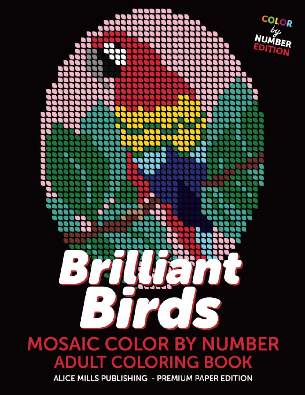 Brilliant Birds: Mosaic Color By Number - Adult Coloring Book (Alice Mills Color By Number - Premium Paper)