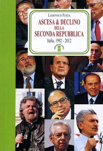 Ascesa &amp; declino della Seconda Repubblica. Dal 1992 al 2012