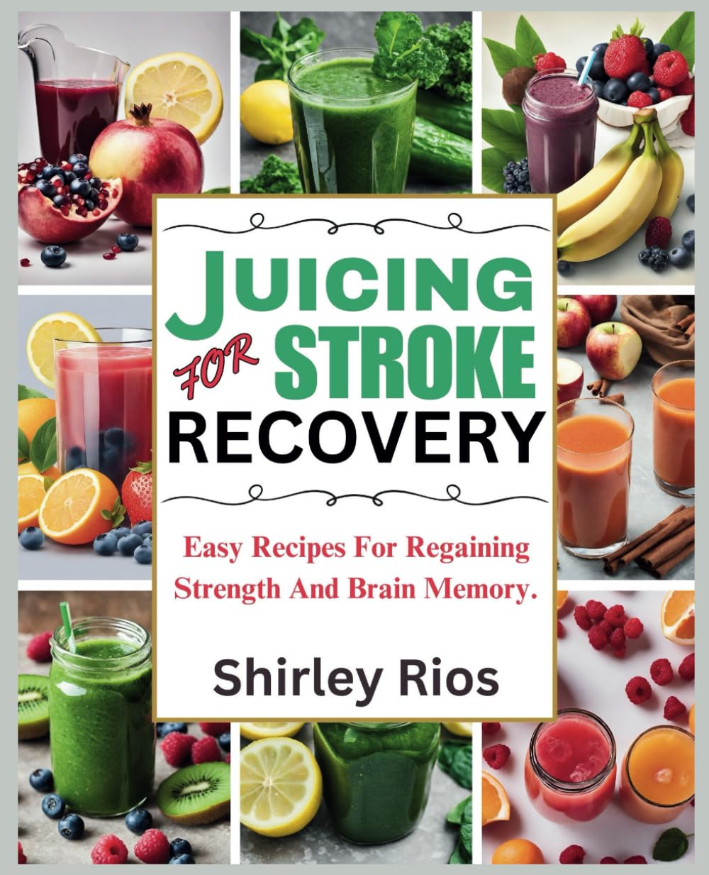 Juicing For Stroke Recovery: Easy Recipes For Regaining Strength And Brain Memory. (Eating Healthy Cookbook)