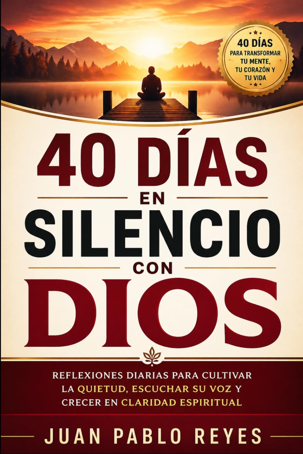 40 DÍAS EN SILENCIO CON DIOS: Reflexiones Diarias para Cultivar la Quietud, Escuchar Su Voz y Crecer en Claridad Espiritual