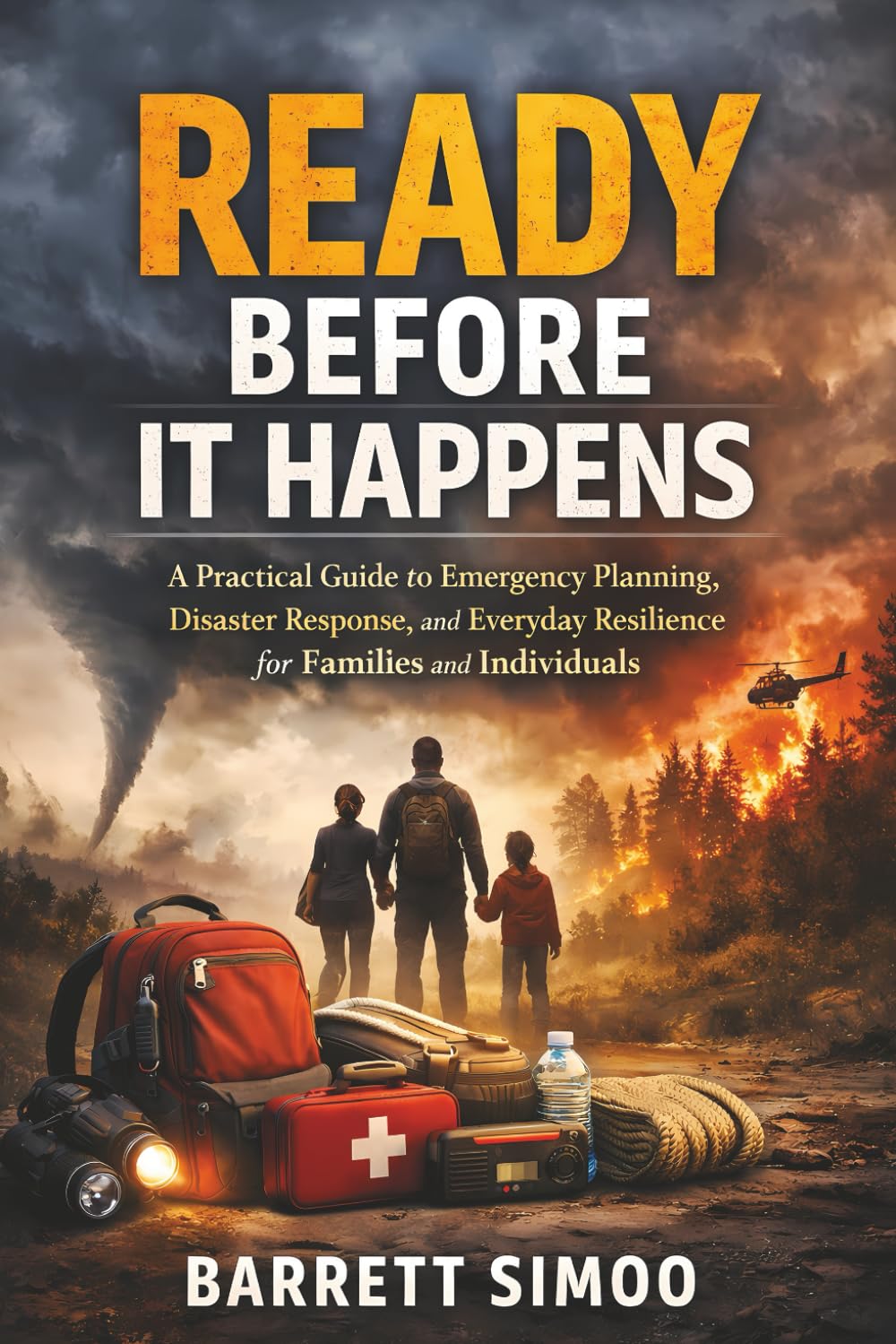 Ready Before It Happens: A Practical Guide to Emergency Planning, Disaster Response, and Everyday Resilience for Families and Individuals