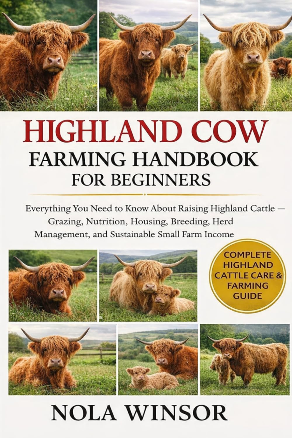 HIGHLAND COW FARMING HANDBOOK FOR BEGINNERS: Everything You Need to Know About Raising Highland Cattle — Grazing, Nutrition, Housing, Breeding, Herd Management, and Sustainable Small Farm Income