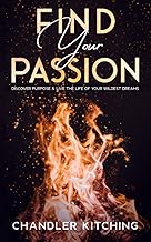 Find Your Passion: Discover Purpose & Unlock the Life of Your Wildest Dreams