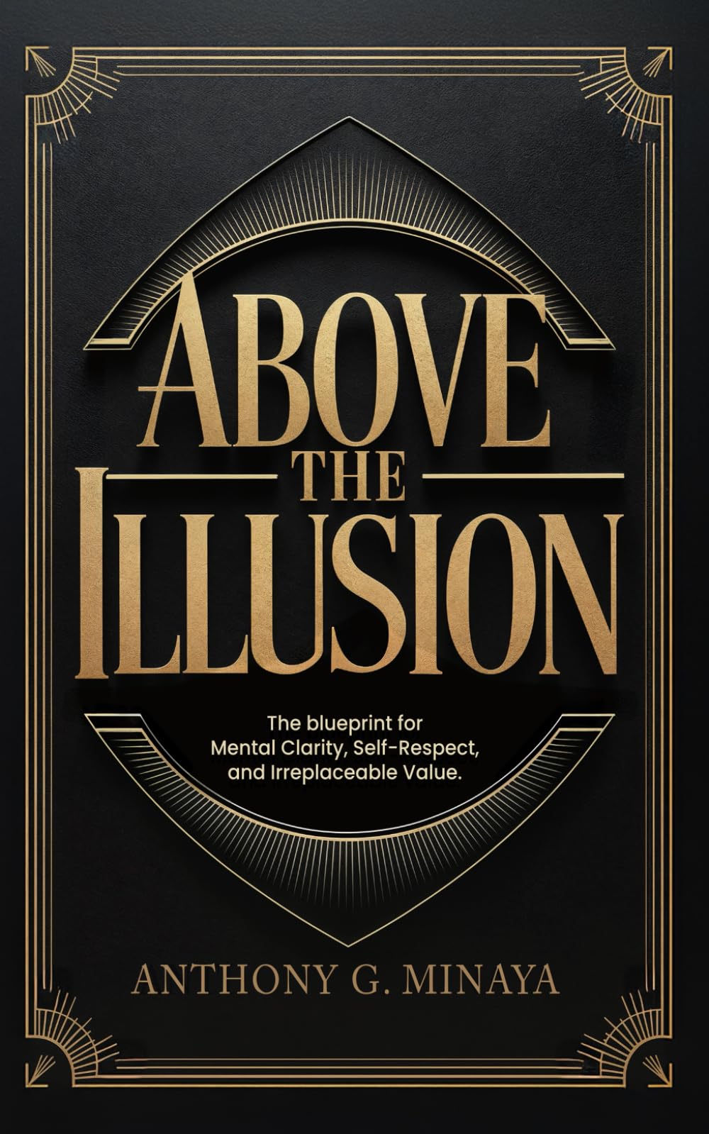 Above The Illusion: The blueprint for mental clarity, self-respect, and irreplaceable value.