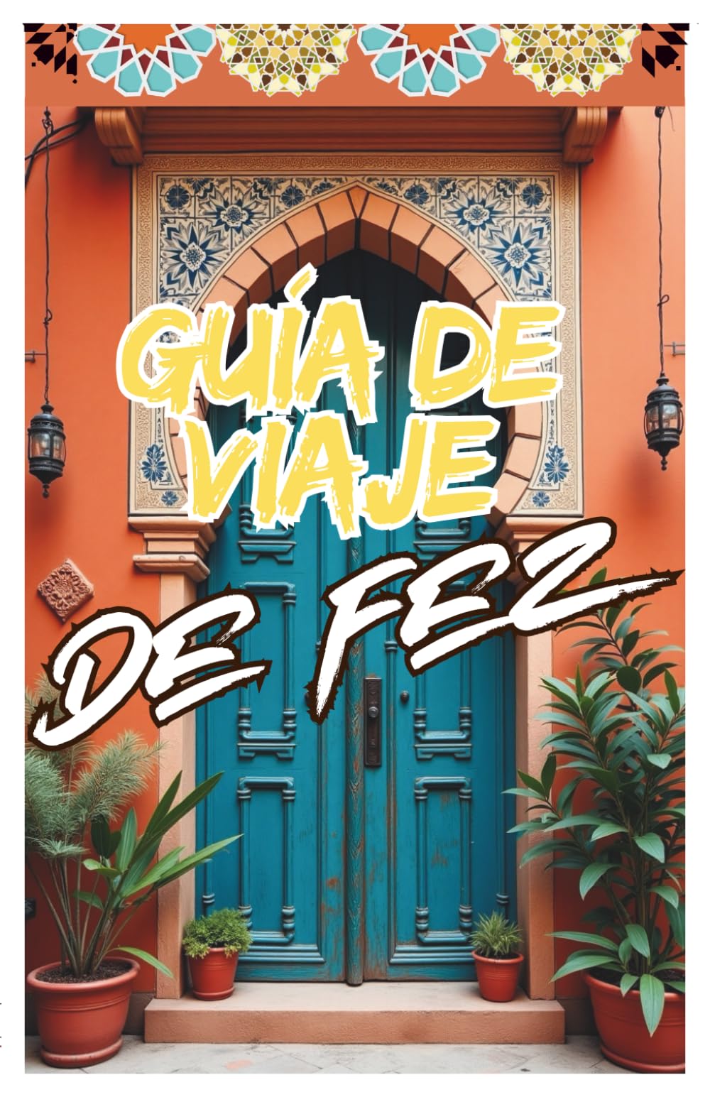 Guía de Viaje de Fez: Descubre la Medina, la Cultura, la Gastronomía y los Secretos de la Ciudad Imperial de Marruecos (Morocco Travel Guide)