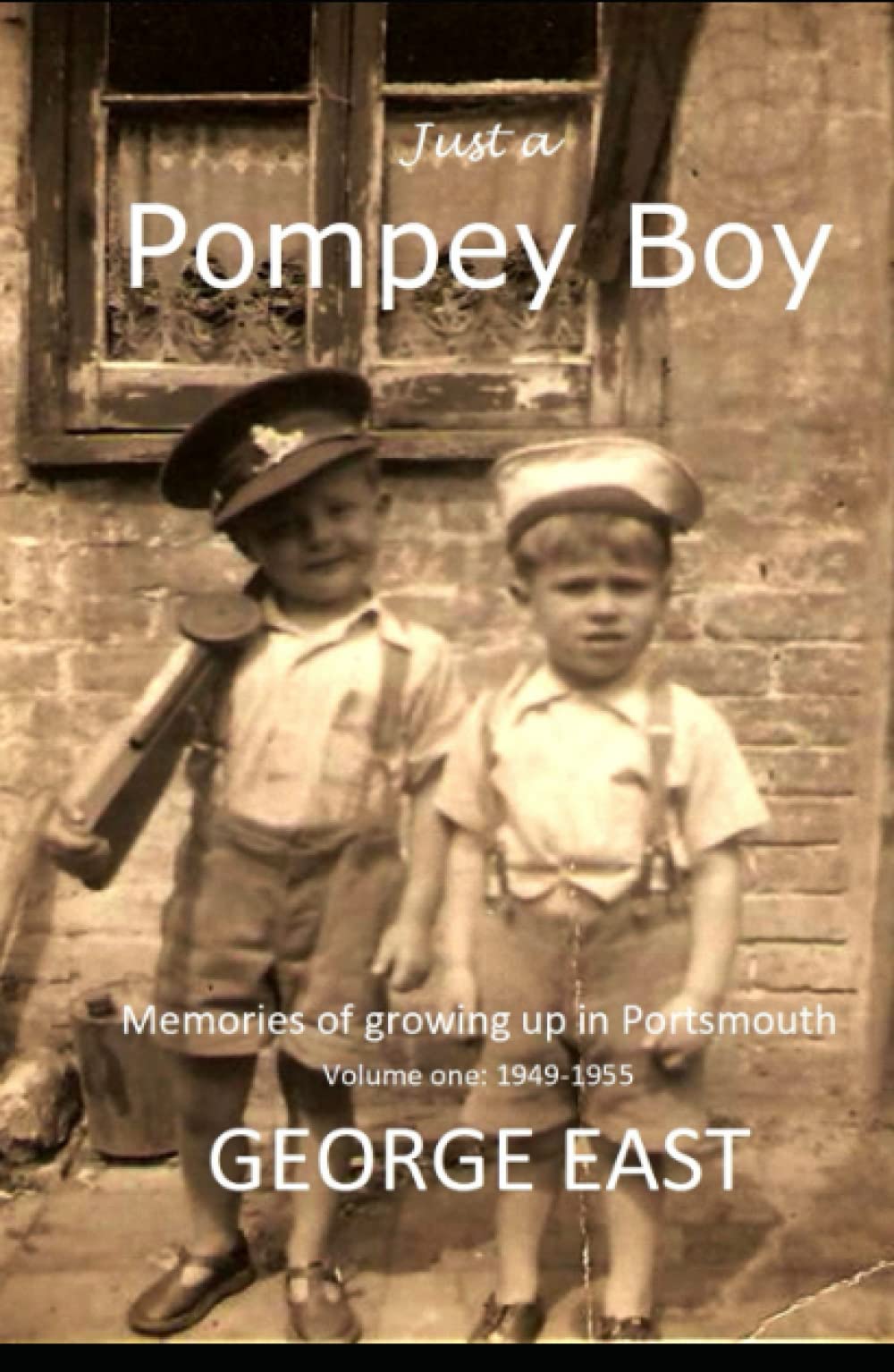 Just a Pompey Boy: Memories of growing up in Portsmouth - volume one 1949 -1955 (Pompey Lad Memoirs)