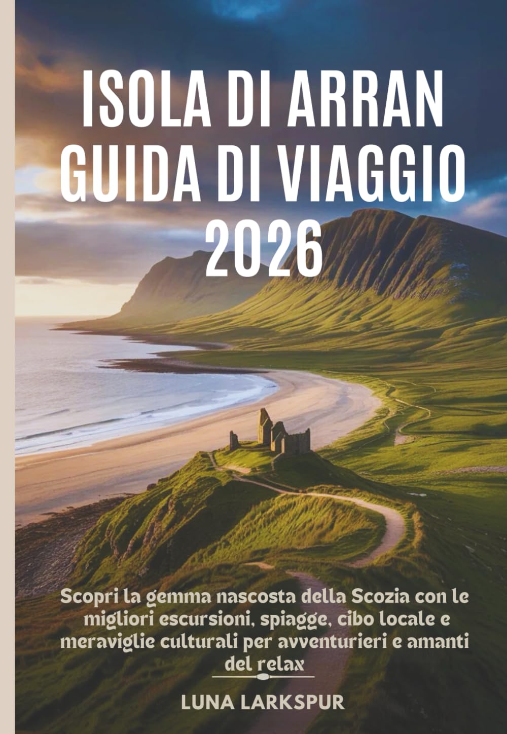 Isola di Arran Guida di viaggio 2026: Scopri la gemma nascosta della Scozia con le migliori escursioni, spiagge, cibo locale e meraviglie culturali per avventurieri e amanti del relax