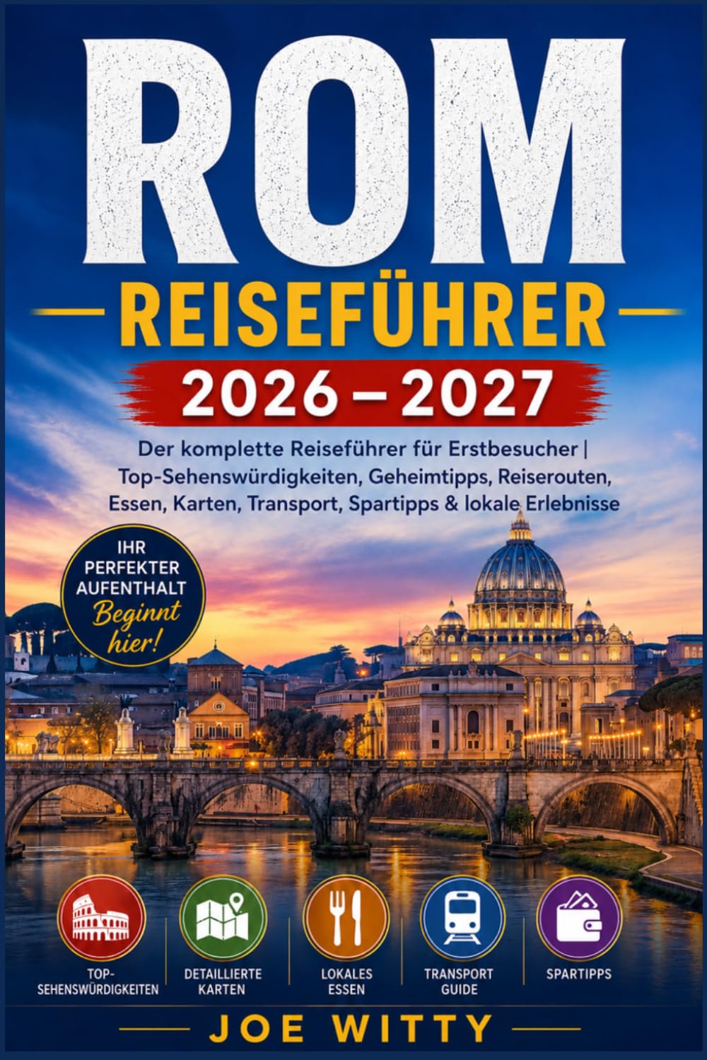 ROM REISEFÜHRER 2026 – 2027: Der komplette Reiseführer für Erstbesucher | Top-Sehenswürdigkeiten, Geheimtipps, Reiserouten, Essen, Karten, Transport, Spartipps & lokale Erlebnisse