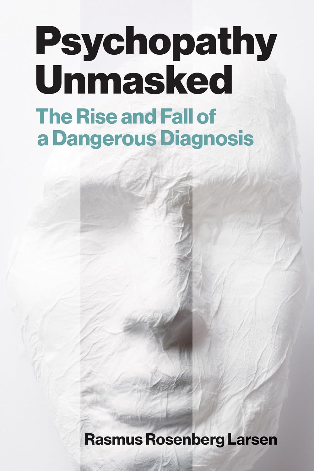 Psychopathy Unmasked: The Rise and Fall of a Dangerous Diagnosis      Paperback – June 17, 2025