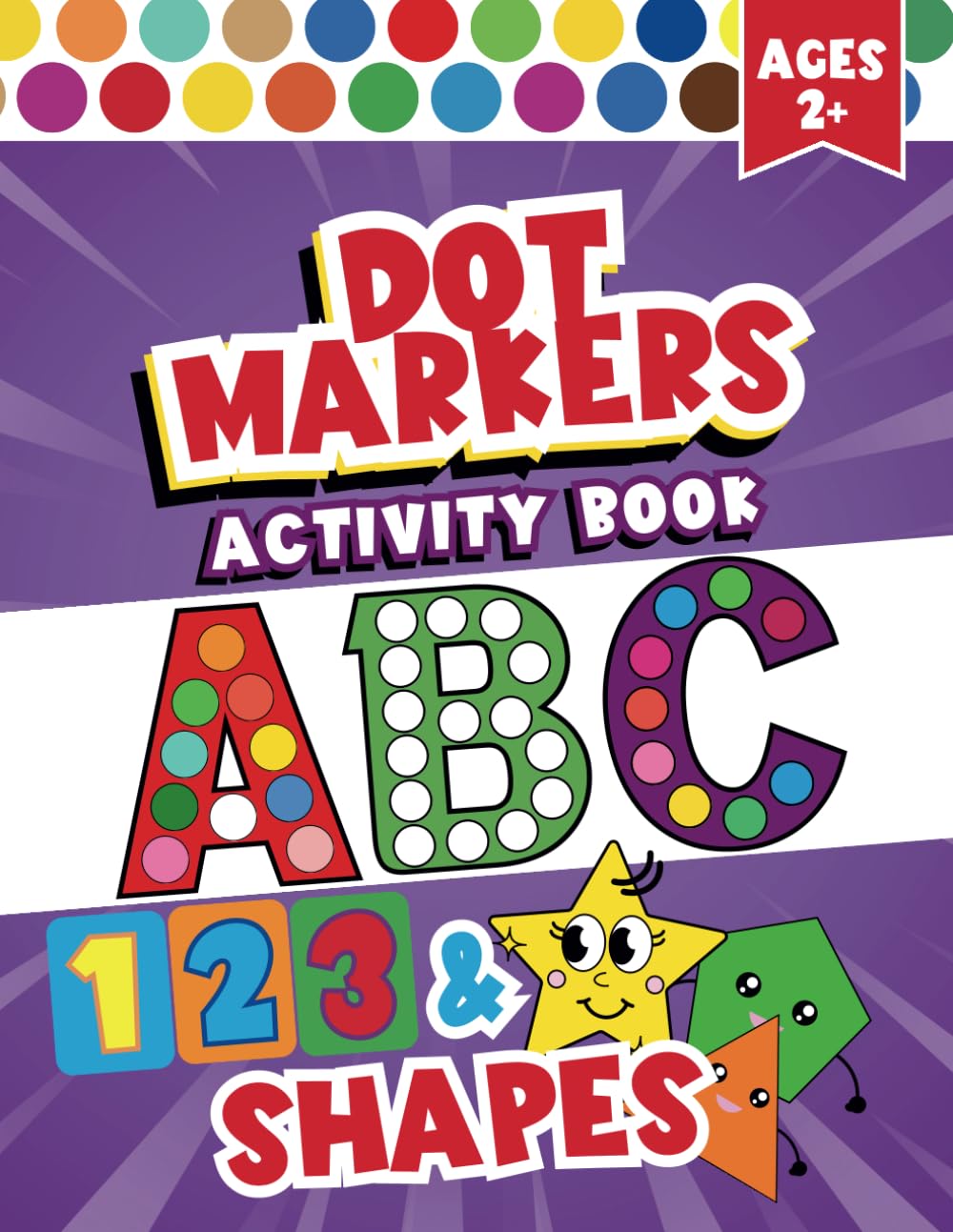 Dot Markers Activity Book ABC: 123 and Shapes - Fun and Educational Dot Coloring for Toddlers and Preschoolers Ages 2+ (Fun Dot Markers Activity Book for Toddlers)