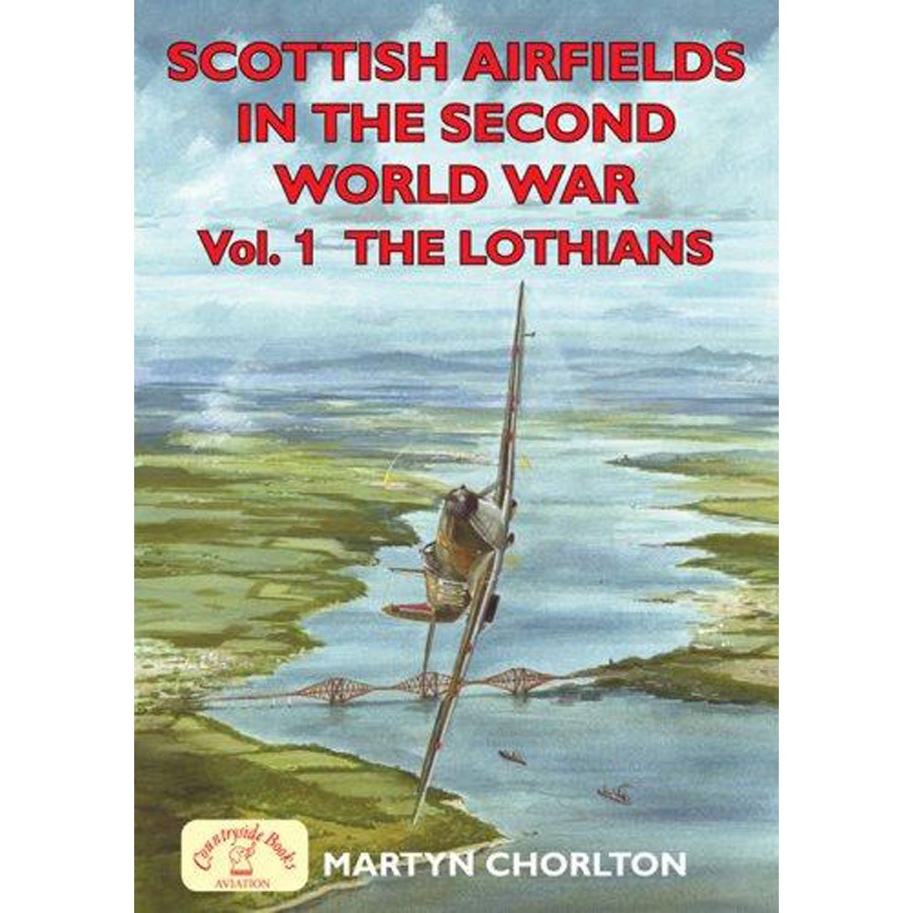 Scottish Airfields in the Second World War Vol 1 - The Lothians: