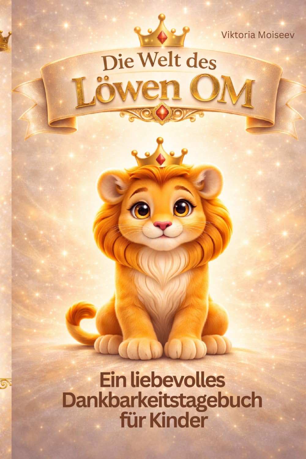 Die Welt des Löwen OM: Ein Dankbarkeitstagebuch für Kinder. Ich bin genug. Löwen OM