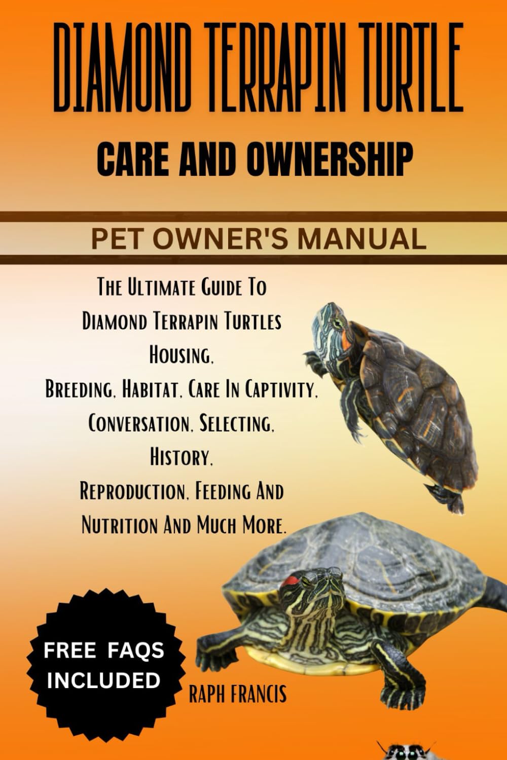 DIAMOND TERRAPIN TURTLE CARE AND OWNERSHIP: The Ultimate Guide To Diamond Terrapin Turtles Housing, Breeding, Habitat, Care In Captivity, ... Feeding And Nutrition And Much More.