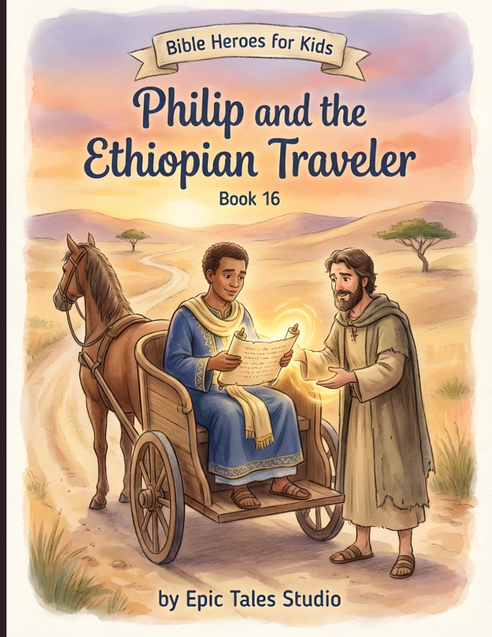 Bible Heroes for Kids: Philip and the Ethiopian Traveler – Book 16: Story of Listening to God and Understanding His Word
