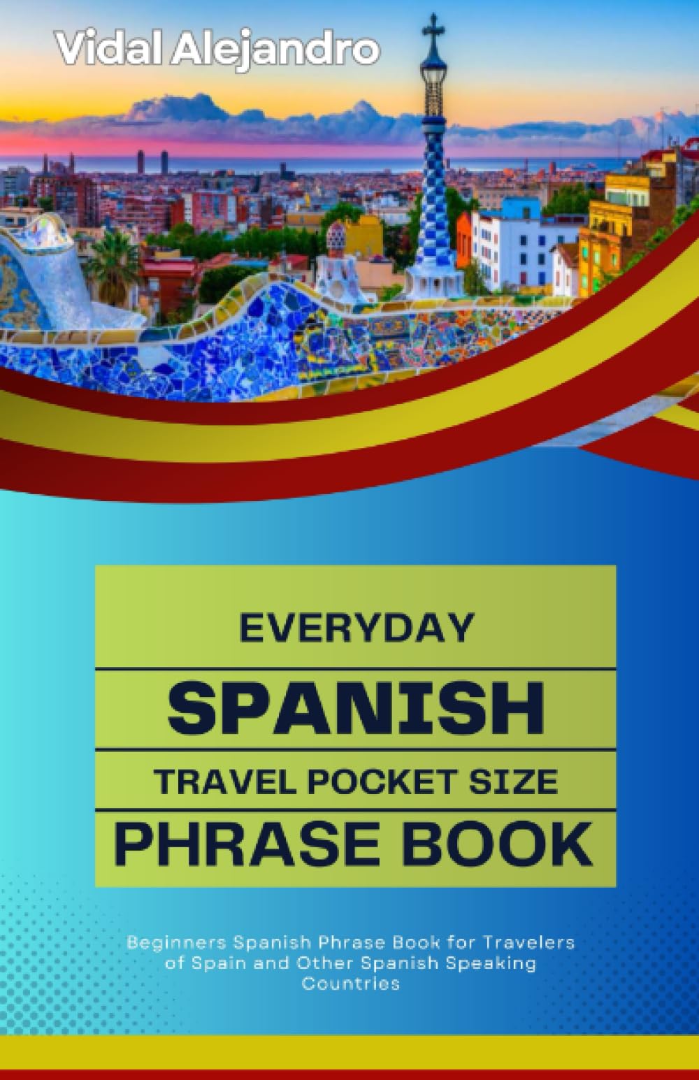 Everyday Spanish Travel Pocket Size Phrase Book: Beginners Spanish Phrase Book for Travelers of Spain and Other Spanish Speaking Countries